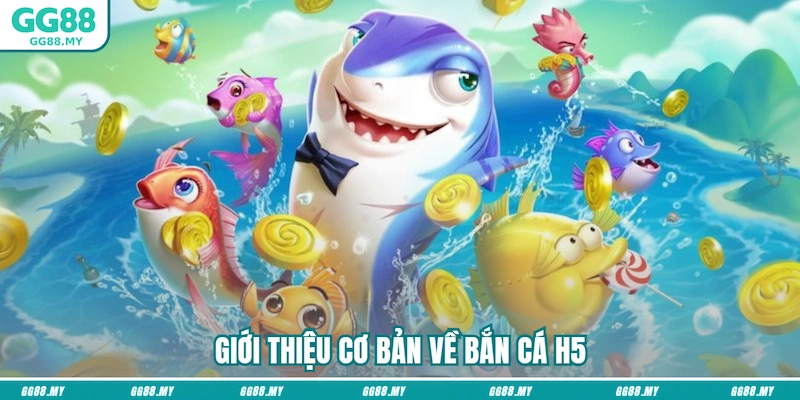 Giới thiệu cơ bản về bắn cá H5